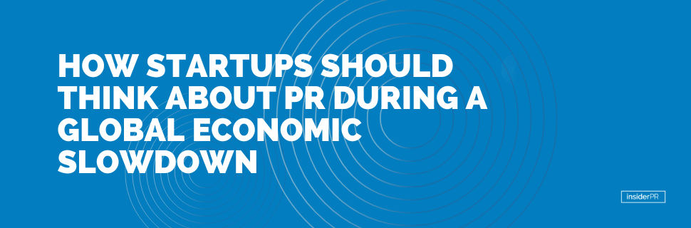 How startups should think about PR during a global economic slowdown