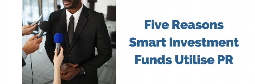 Five Reasons Smart Investment Funds Utilise PR
